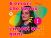 I 6 errori più comuni che fanno i nuovi vegani