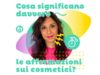 Cosa significano davvero le affermazioni sui cosmetici?