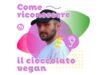 Sai che non tutto il cioccolato è vegano?