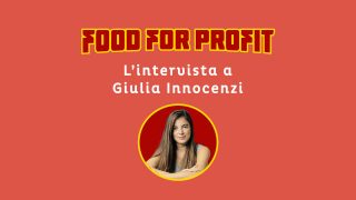 FOOD FOR PROFIT INTERVISTA A GIULIA INNOCENZI